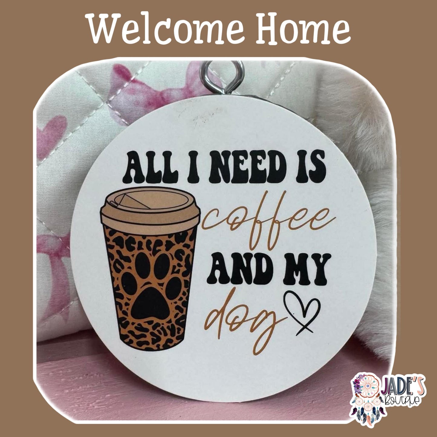 All I Need is Coffee and My Dog - Welcome Home