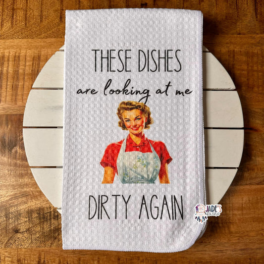 These Dishes are looking at me Dirty Again Tea Towel