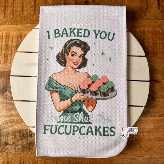 I Baked You Some Shut The Fucupcakes Tea Towels