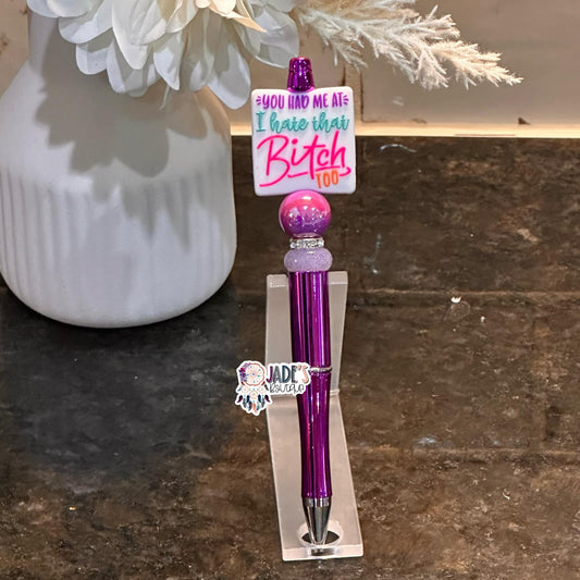 You had me at I hate that B*tch too Pen