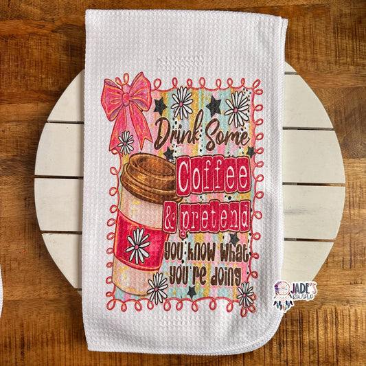 Drink Some Coffee & Pretend You Know What You're Doing Tea Towel