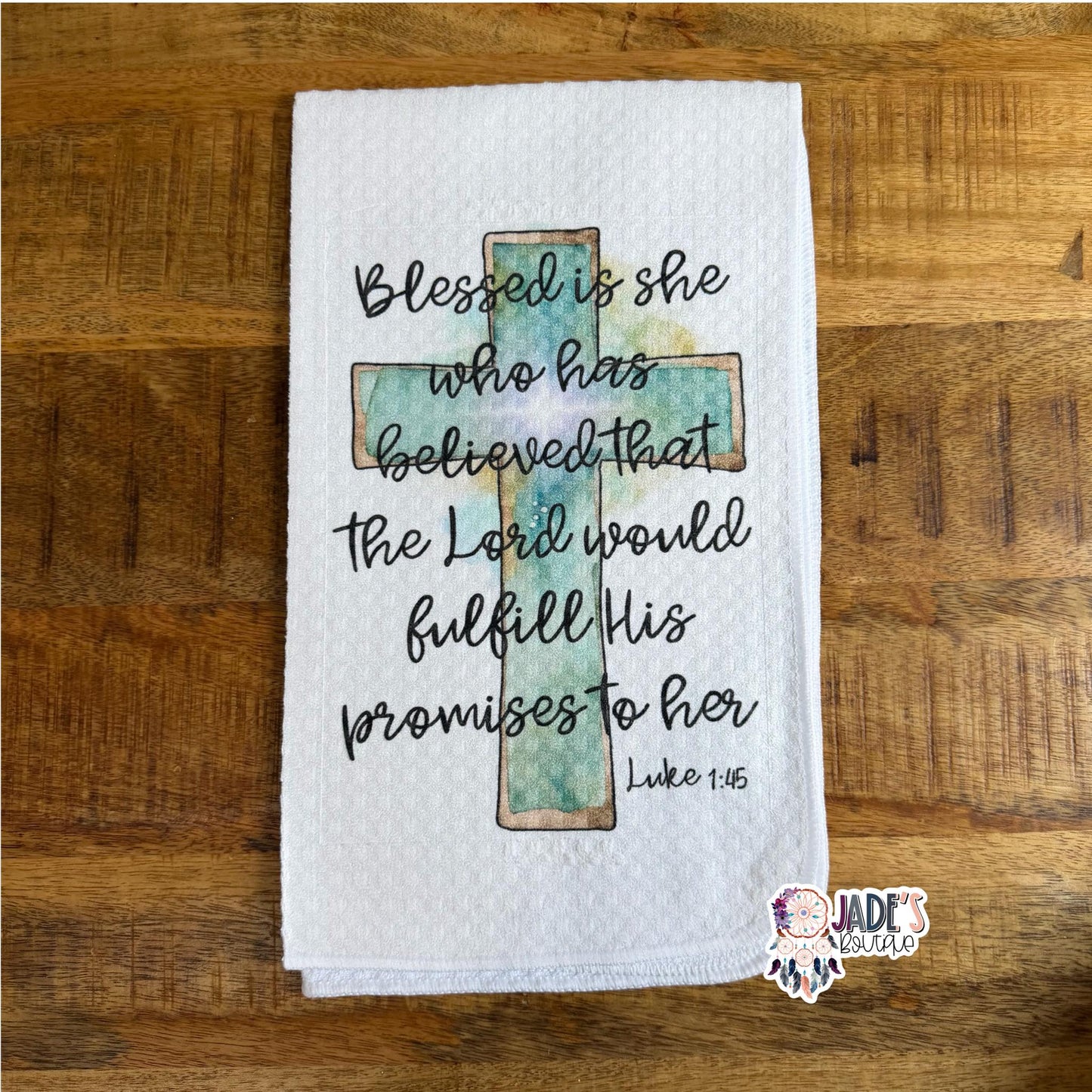 Blessed is She Who Has Believed That The Lord Fullfill His Promises to Her Tea Towel