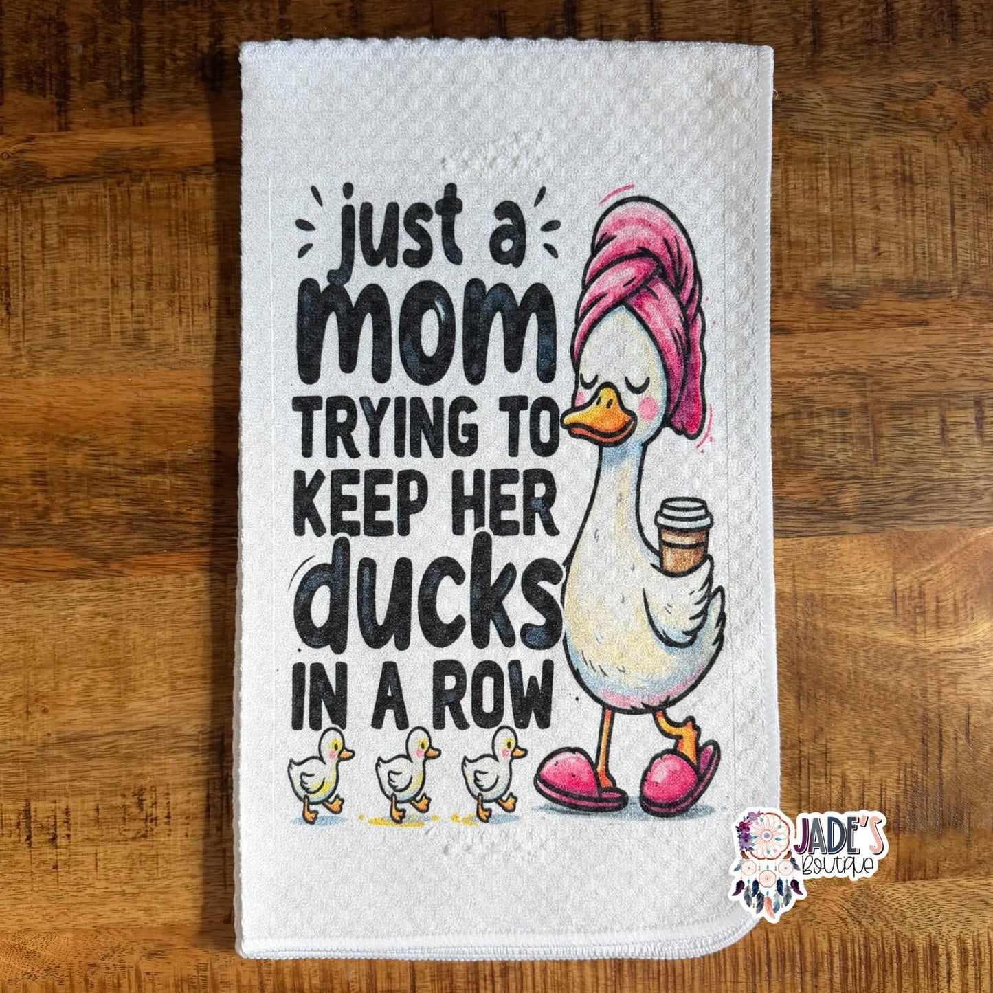 Just a Mom Trying to Keep Her Ducks In A Row Tea Towel