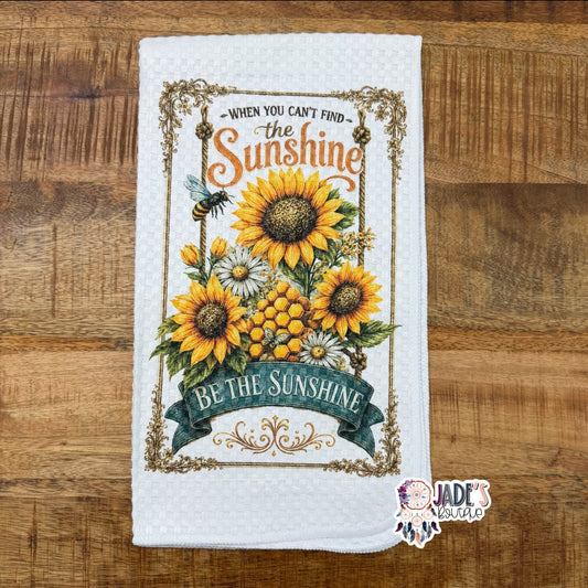 When You Can't Find The Sunshine Be The Sunshine Tea Towel
