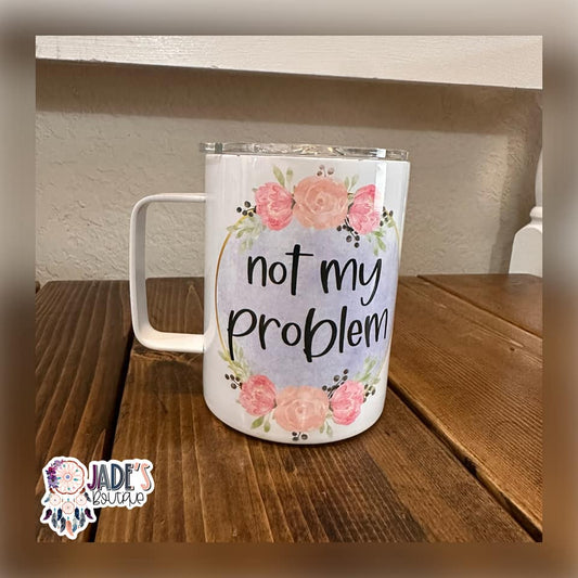 Not My Problem 10oz Travel Mug